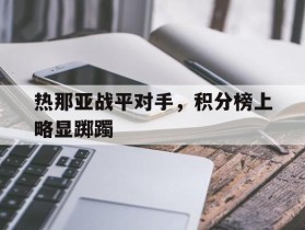 关于热那亚战平对手，积分榜上略显踯躅的信息