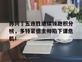 孙兴慜五连胜继续领跑积分榜，多特蒙德主帅陷下课危机！勇士结束五连胜