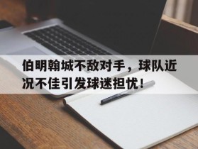 包含伯明翰城不敌对手，球队近况不佳引发球迷担忧！的词条