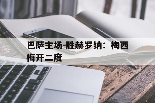 关于巴萨主场-胜赫罗纳：梅西梅开二度的信息