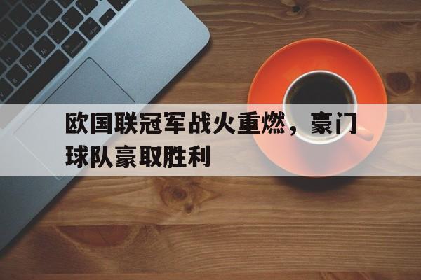 欧国联冠军战火重燃，豪门球队豪取胜利