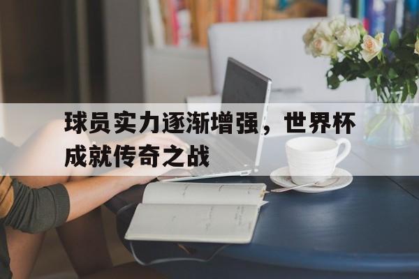 包含球员实力逐渐增强，世界杯成就传奇之战的词条