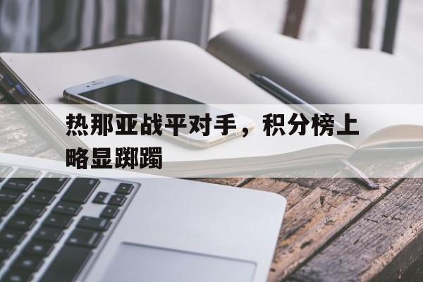 关于热那亚战平对手，积分榜上略显踯躅的信息